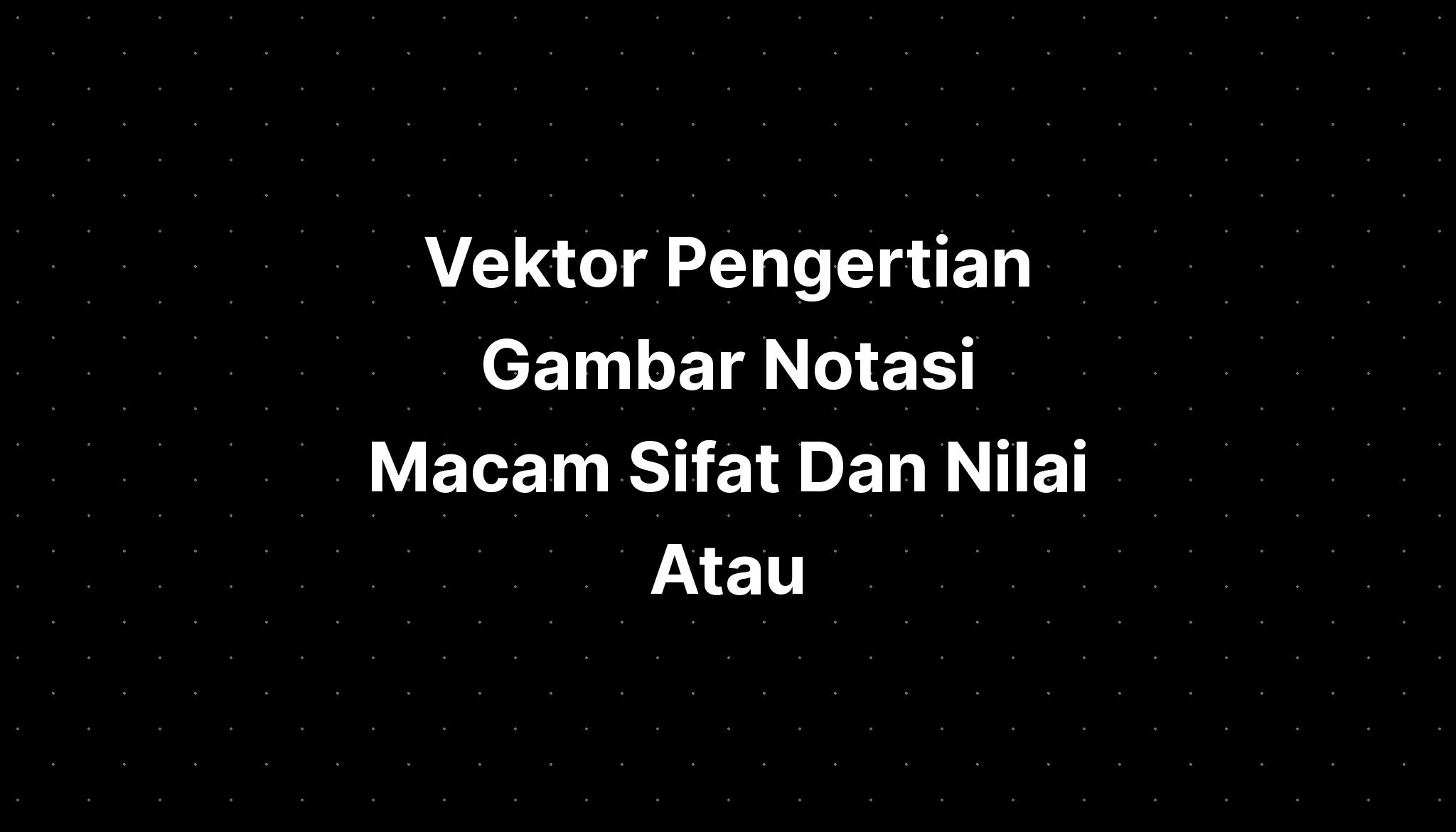 Vektor Pengertian Gambar Notasi Macam Sifat Dan Nilai Atau - IMAGESEE